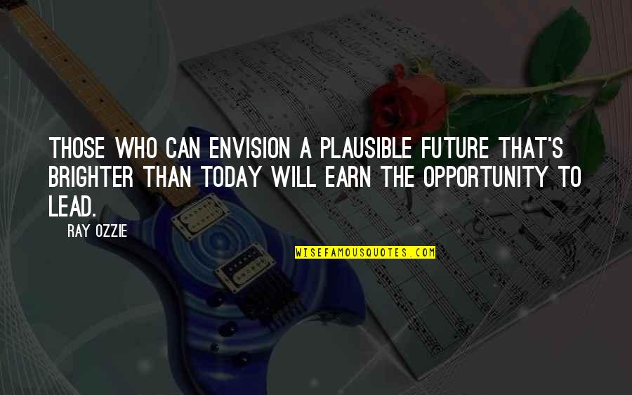 Brighter Quotes By Ray Ozzie: Those who can envision a plausible future that's