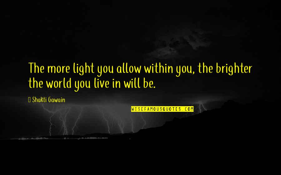 Brighter Quotes By Shakti Gawain: The more light you allow within you, the