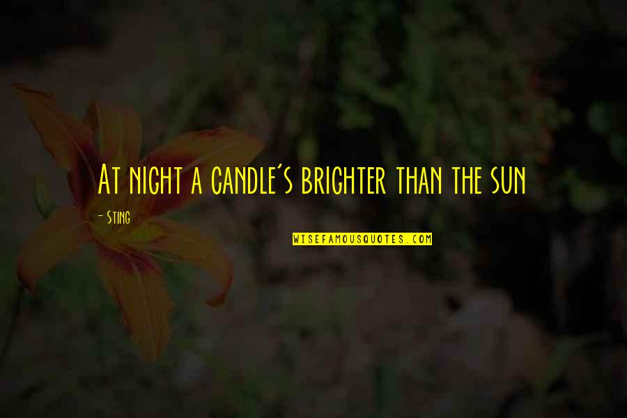 Brighter Quotes By Sting: At night a candle's brighter than the sun