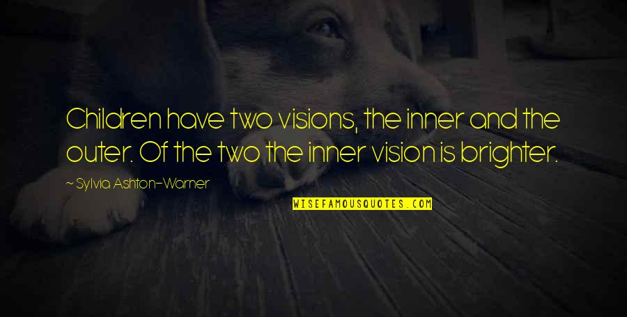 Brighter Quotes By Sylvia Ashton-Warner: Children have two visions, the inner and the