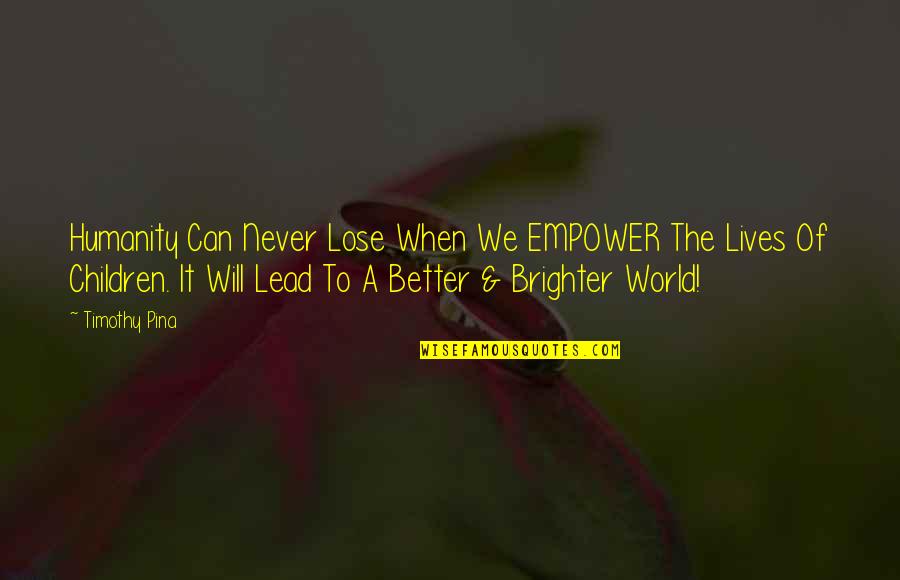 Brighter Quotes By Timothy Pina: Humanity Can Never Lose When We EMPOWER The