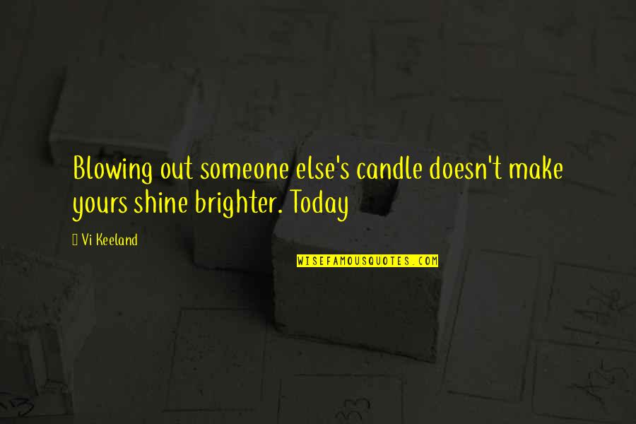 Brighter Quotes By Vi Keeland: Blowing out someone else's candle doesn't make yours