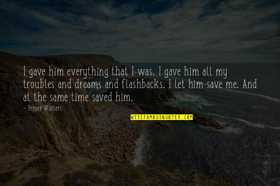 Brighter Side Of Life Quotes By Pepper Winters: I gave him everything that I was. I Brighter Side Of Life Quotes By Pepper Winters: I gave him everything that I was. I