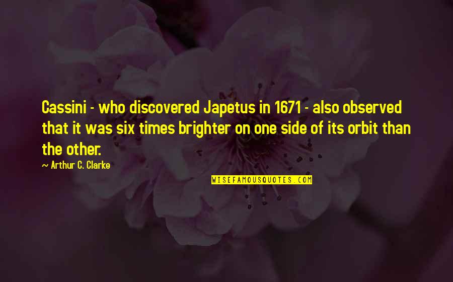 Brighter Side Quotes By Arthur C. Clarke: Cassini - who discovered Japetus in 1671 -