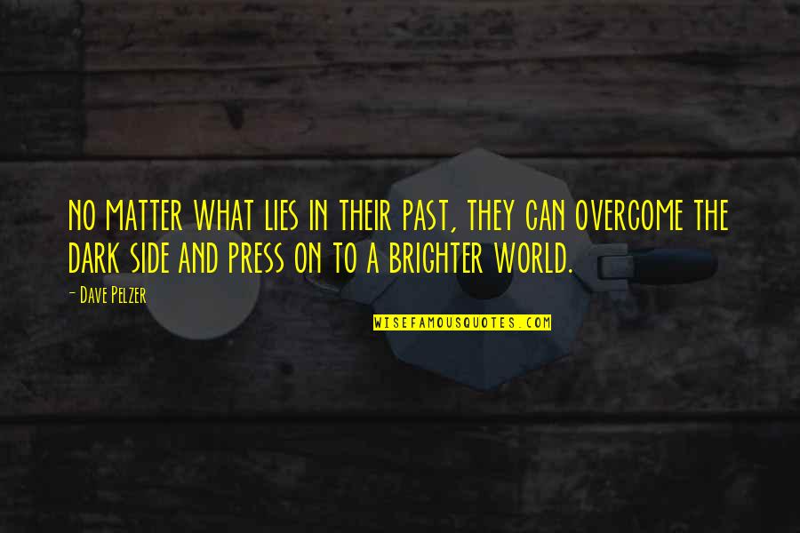Brighter Side Quotes By Dave Pelzer: no matter what lies in their past, they