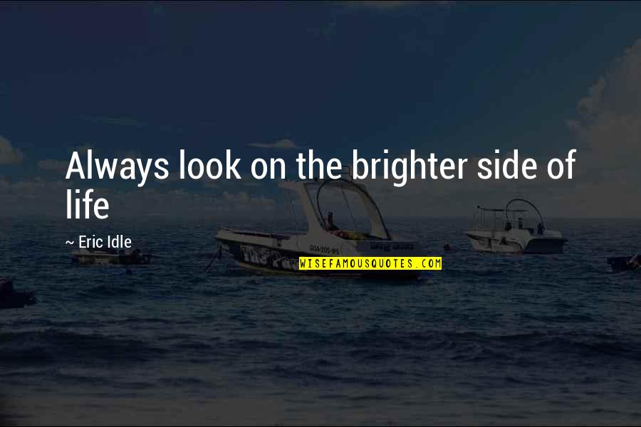 Brighter Side Quotes By Eric Idle: Always look on the brighter side of life