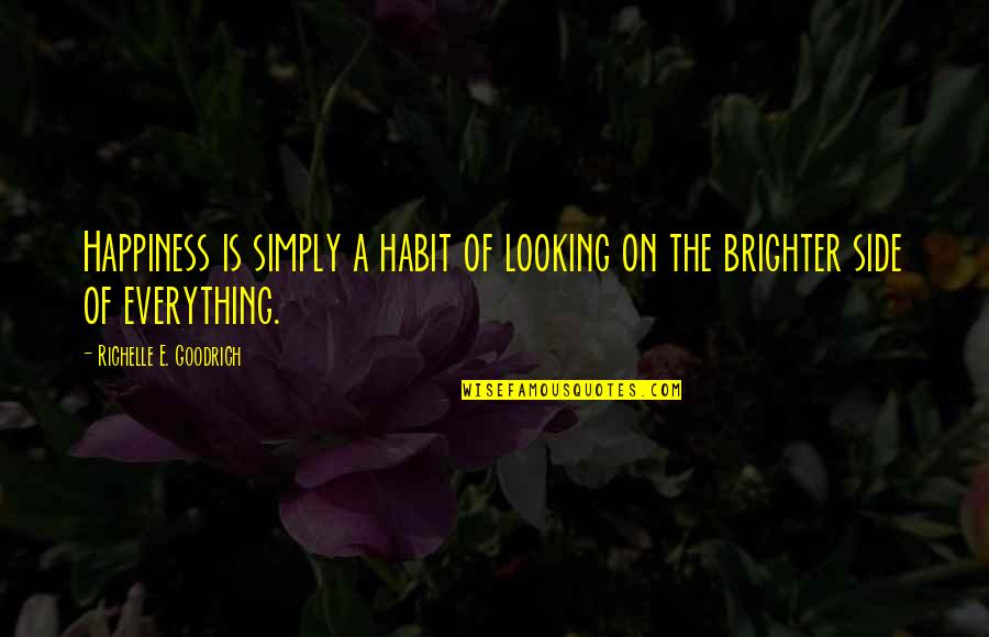 Brighter Side Quotes By Richelle E. Goodrich: Happiness is simply a habit of looking on