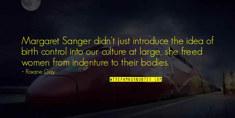 Brighter Side Quotes By Roxane Gay: Margaret Sanger didn't just introduce the idea of