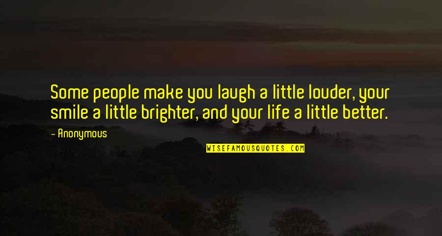 Brighter Smile Quotes By Anonymous: Some people make you laugh a little louder,