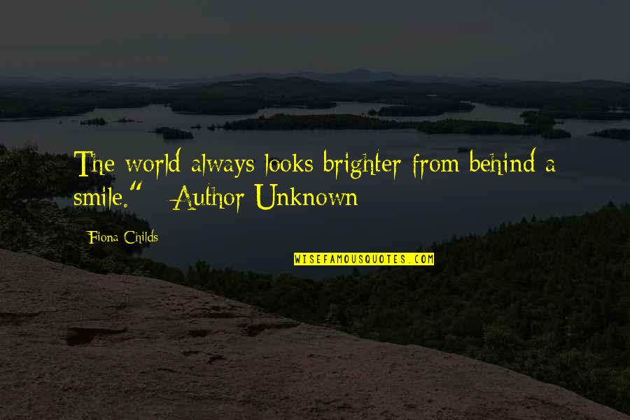 Brighter Smile Quotes By Fiona Childs: The world always looks brighter from behind a
