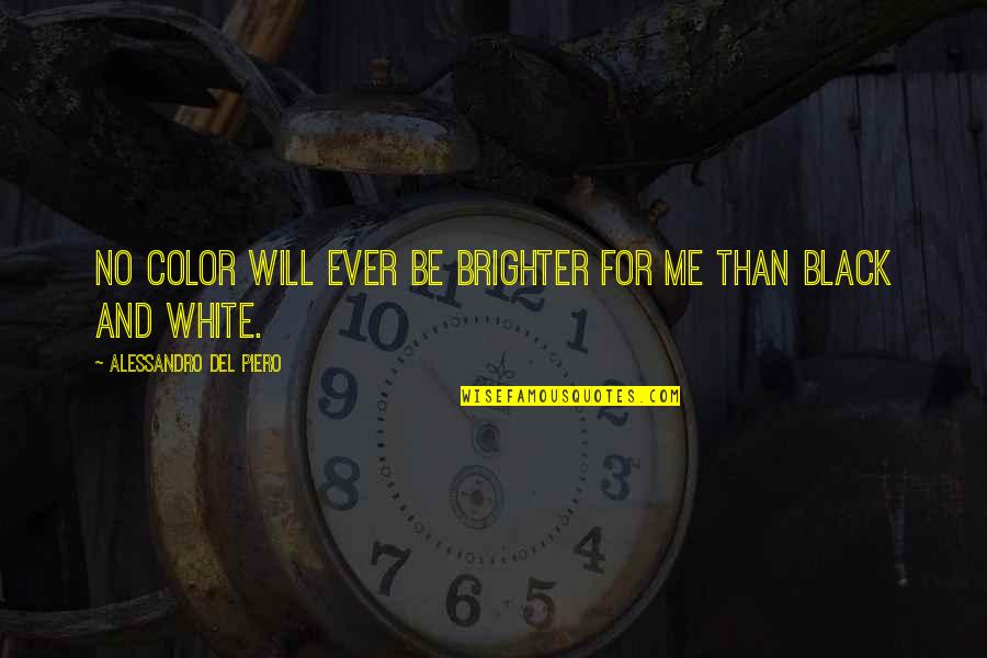 Brighter Than Quotes By Alessandro Del Piero: No color will ever be brighter for me Brighter Than Quotes By Alessandro Del Piero: No color will ever be brighter for me