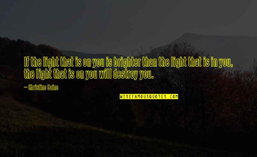 Brighter Than Quotes By Christine Caine: If the light that is on you is Brighter Than Quotes By Christine Caine: If the light that is on you is