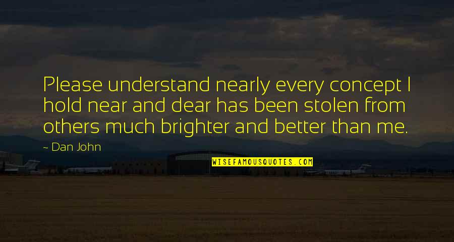 Brighter Than Quotes By Dan John: Please understand nearly every concept I hold near Brighter Than Quotes By Dan John: Please understand nearly every concept I hold near