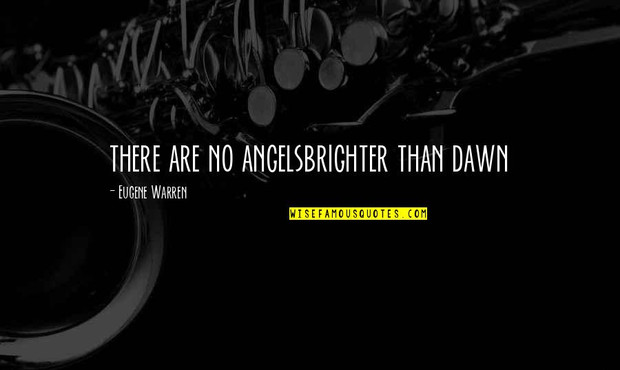 Brighter Than Quotes By Eugene Warren: there are no angelsbrighter than dawn