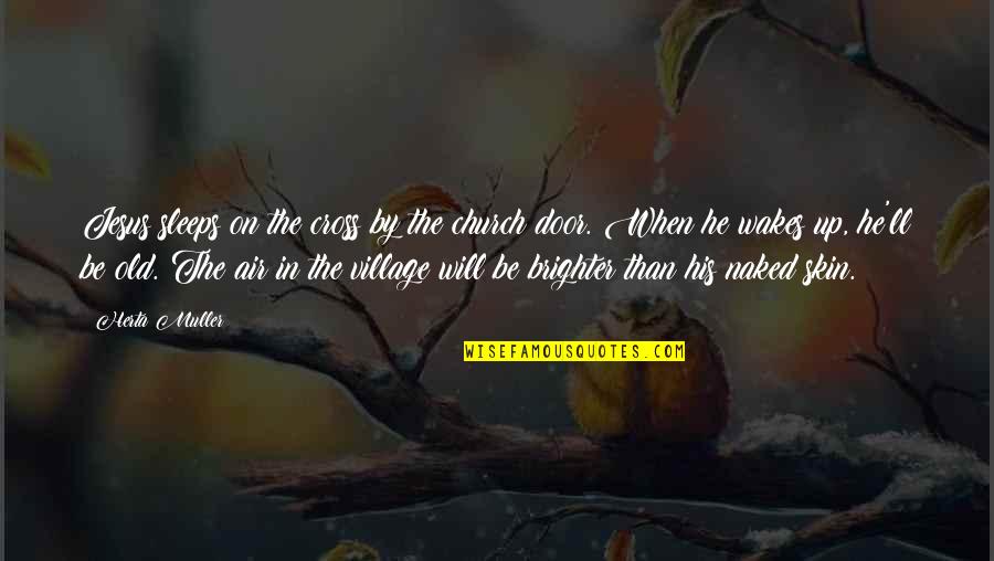 Brighter Than Quotes By Herta Muller: Jesus sleeps on the cross by the church Brighter Than Quotes By Herta Muller: Jesus sleeps on the cross by the church