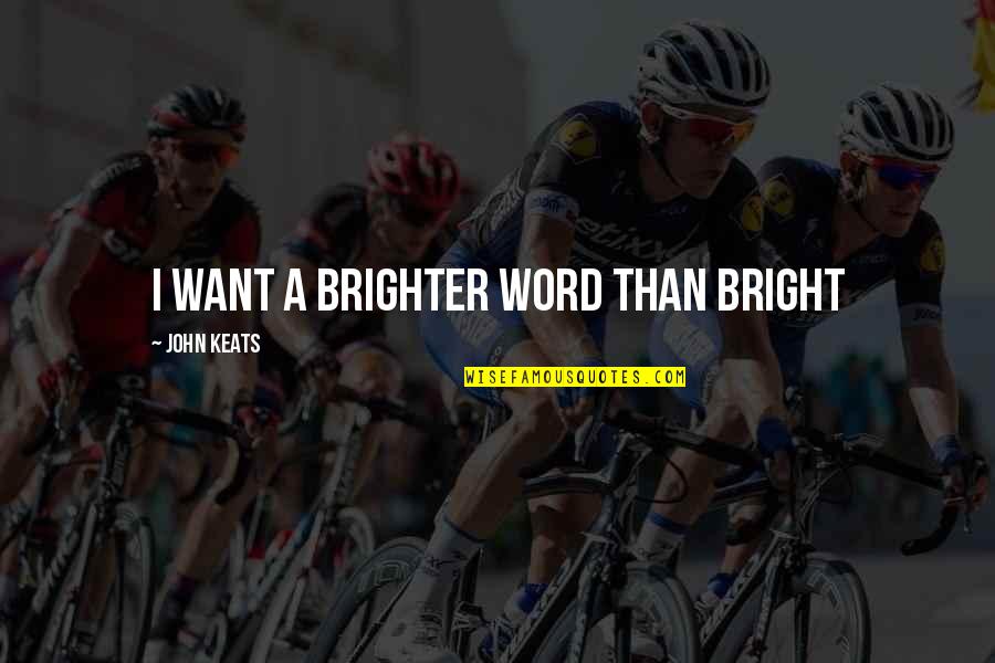 Brighter Than Quotes By John Keats: I want a brighter word than bright Brighter Than Quotes By John Keats: I want a brighter word than bright