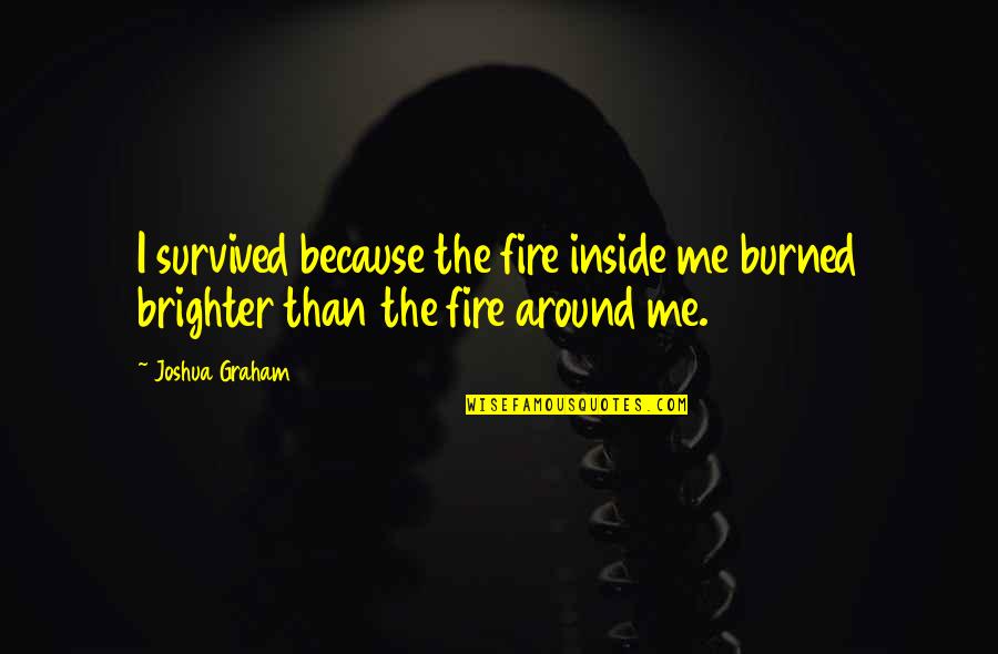 Brighter Than Quotes By Joshua Graham: I survived because the fire inside me burned