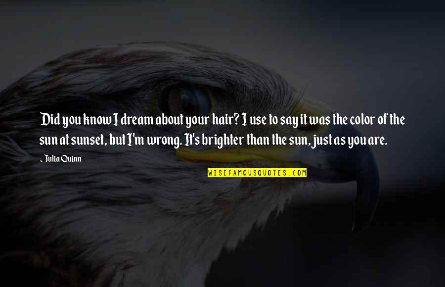 Brighter Than Quotes By Julia Quinn: Did you know I dream about your hair? Brighter Than Quotes By Julia Quinn: Did you know I dream about your hair?