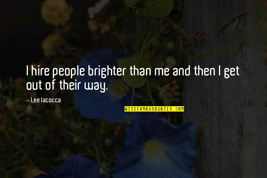 Brighter Than Quotes By Lee Iacocca: I hire people brighter than me and then