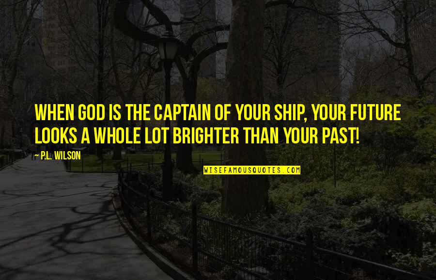 Brighter Than Quotes By P.L. Wilson: when God is the captain of your ship,
