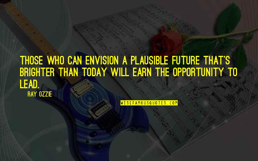 Brighter Than Quotes By Ray Ozzie: Those who can envision a plausible future that's Brighter Than Quotes By Ray Ozzie: Those who can envision a plausible future that's