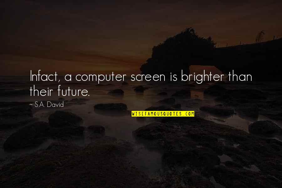 Brighter Than Quotes By S.A. David: Infact, a computer screen is brighter than their