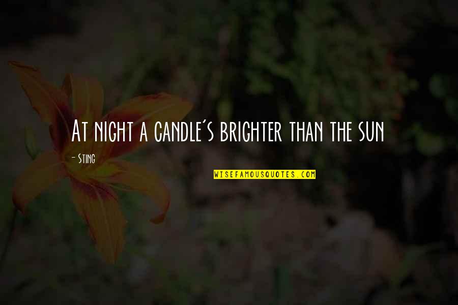 Brighter Than Quotes By Sting: At night a candle's brighter than the sun