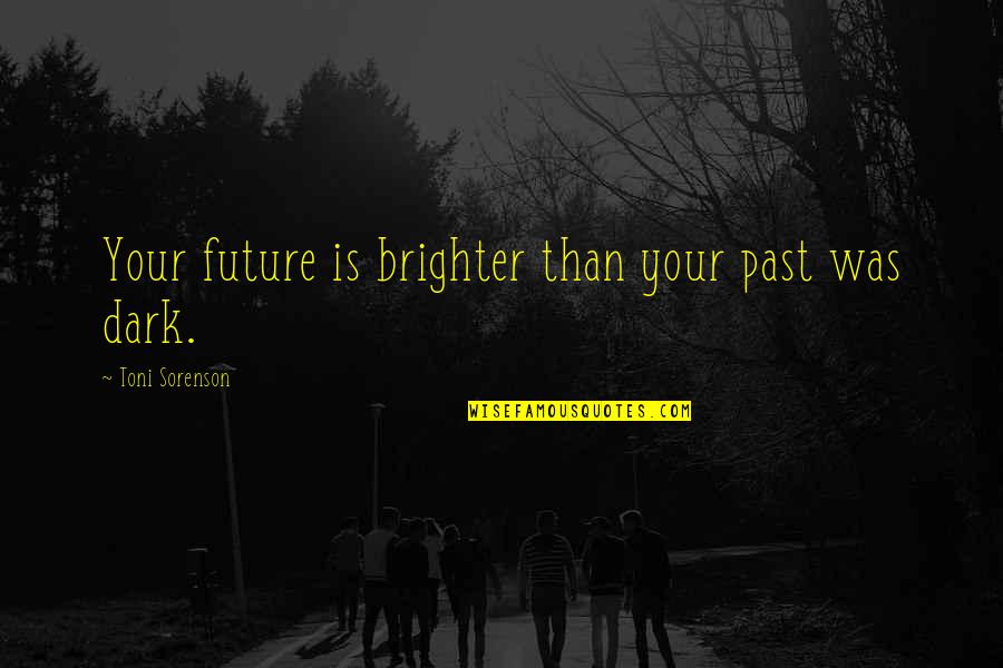 Brighter Than Quotes By Toni Sorenson: Your future is brighter than your past was Brighter Than Quotes By Toni Sorenson: Your future is brighter than your past was