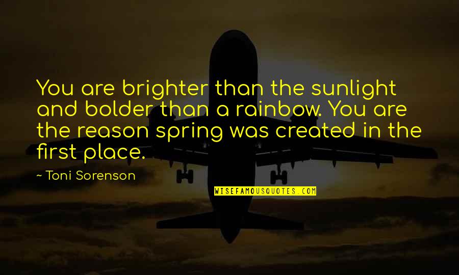 Brighter Than Quotes By Toni Sorenson: You are brighter than the sunlight and bolder Brighter Than Quotes By Toni Sorenson: You are brighter than the sunlight and bolder