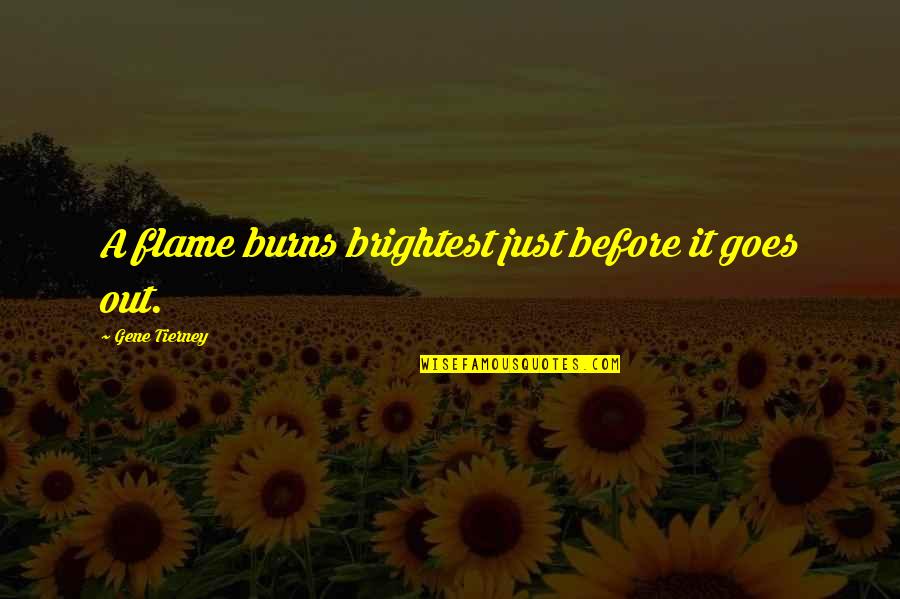 Brightest Flames Quotes By Gene Tierney: A flame burns brightest just before it goes Brightest Flames Quotes By Gene Tierney: A flame burns brightest just before it goes