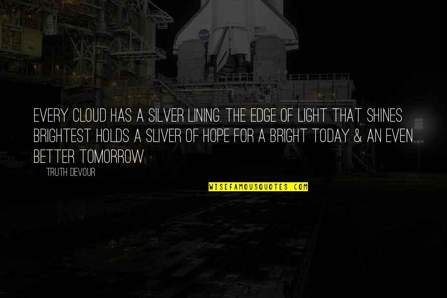 Brightest Flames Quotes By Truth Devour: Every cloud has a silver lining. The edge