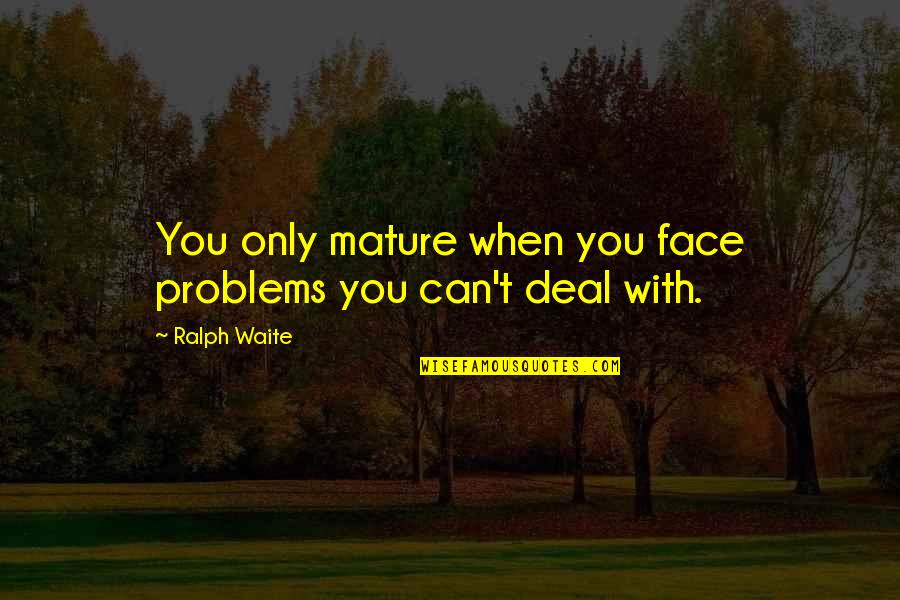 Brightest Future Quotes By Ralph Waite: You only mature when you face problems you