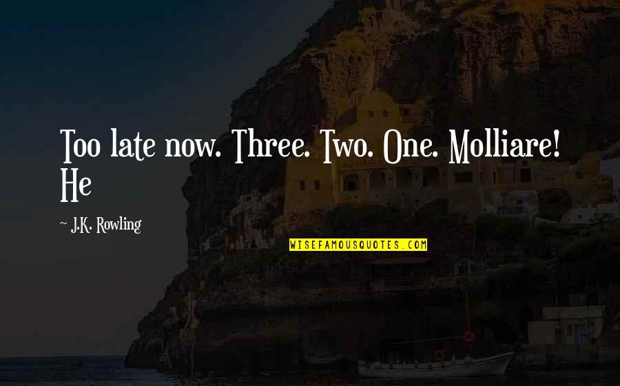 Brightest Led Quotes By J.K. Rowling: Too late now. Three. Two. One. Molliare! He