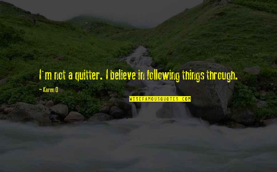 Brightest Moon Quotes By Karen O: I'm not a quitter. I believe in following