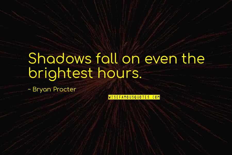 Brightest Quotes By Bryan Procter: Shadows fall on even the brightest hours.