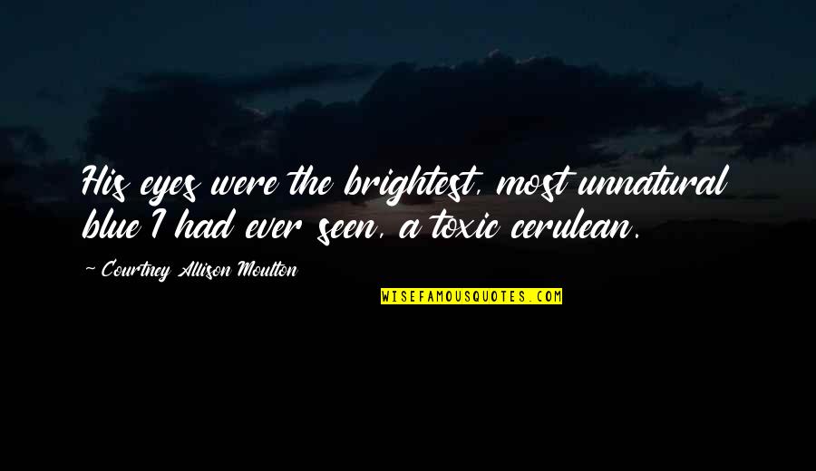 Brightest Quotes By Courtney Allison Moulton: His eyes were the brightest, most unnatural blue