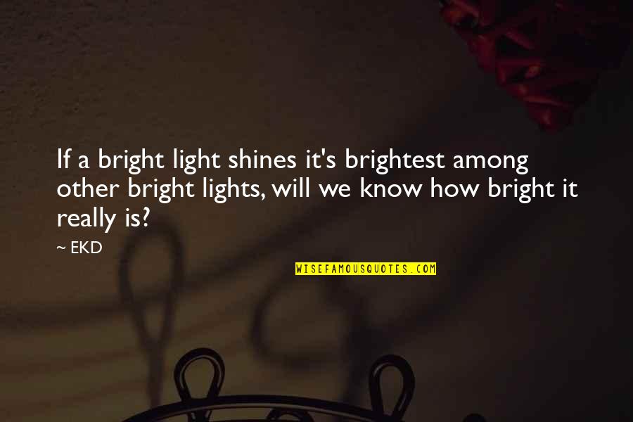 Brightest Quotes By EKD: If a bright light shines it's brightest among