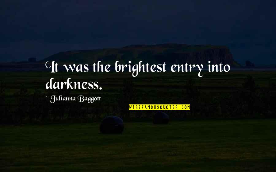 Brightest Quotes By Julianna Baggott: It was the brightest entry into darkness.