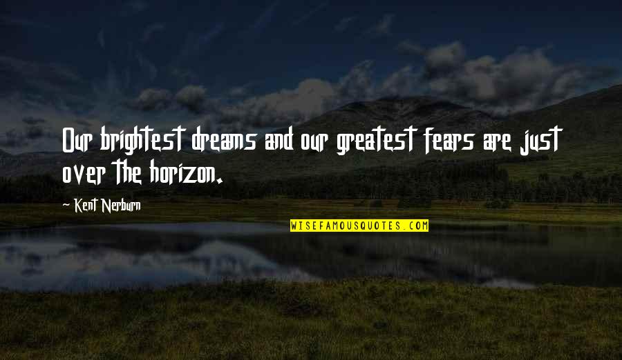 Brightest Quotes By Kent Nerburn: Our brightest dreams and our greatest fears are