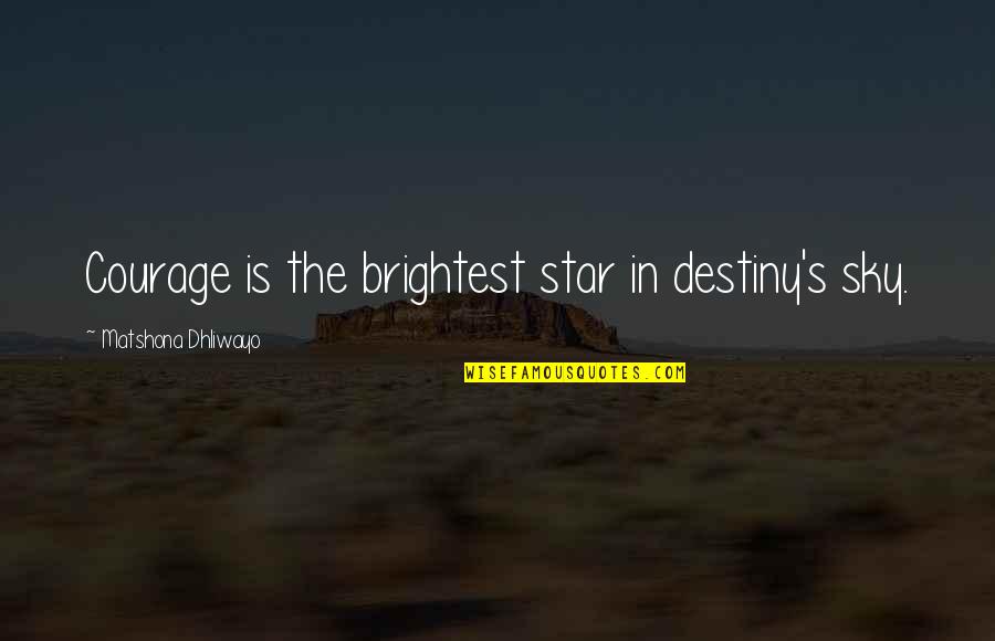 Brightest Quotes By Matshona Dhliwayo: Courage is the brightest star in destiny's sky.
