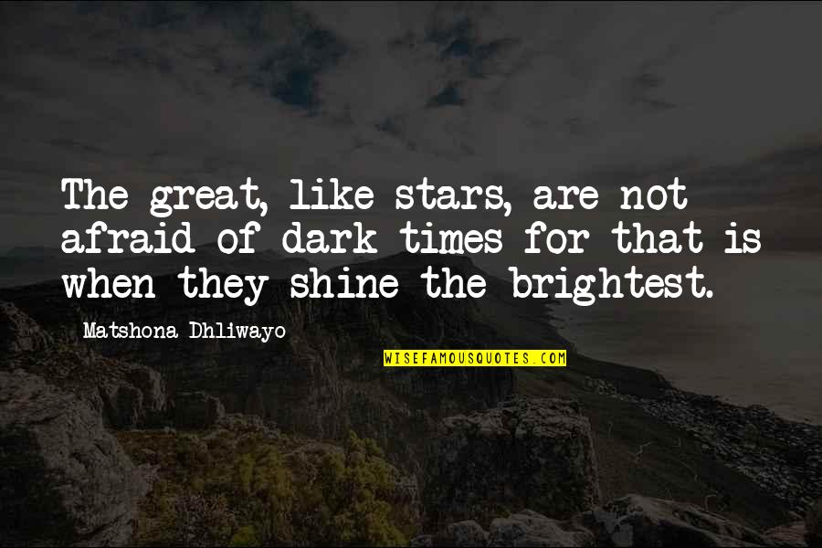 Brightest Quotes By Matshona Dhliwayo: The great, like stars, are not afraid of