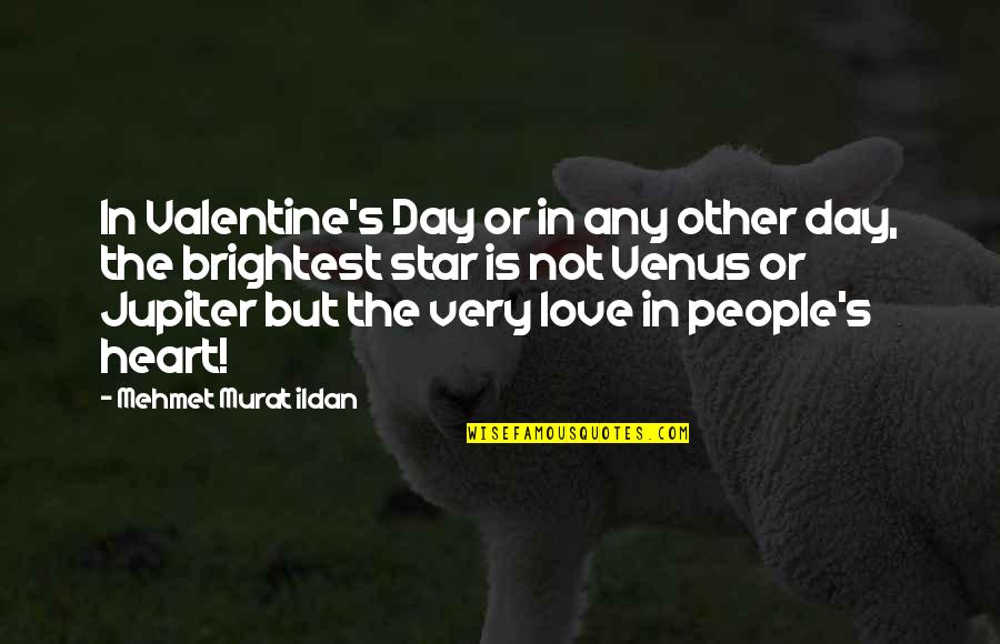 Brightest Quotes By Mehmet Murat Ildan: In Valentine's Day or in any other day,