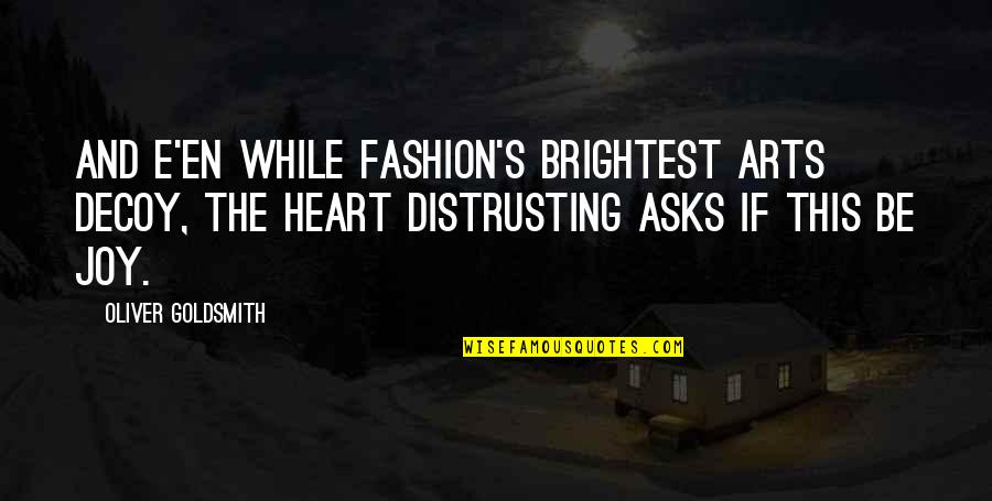Brightest Quotes By Oliver Goldsmith: And e'en while fashion's brightest arts decoy, The