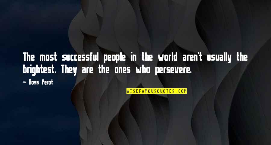 Brightest Quotes By Ross Perot: The most successful people in the world aren't
