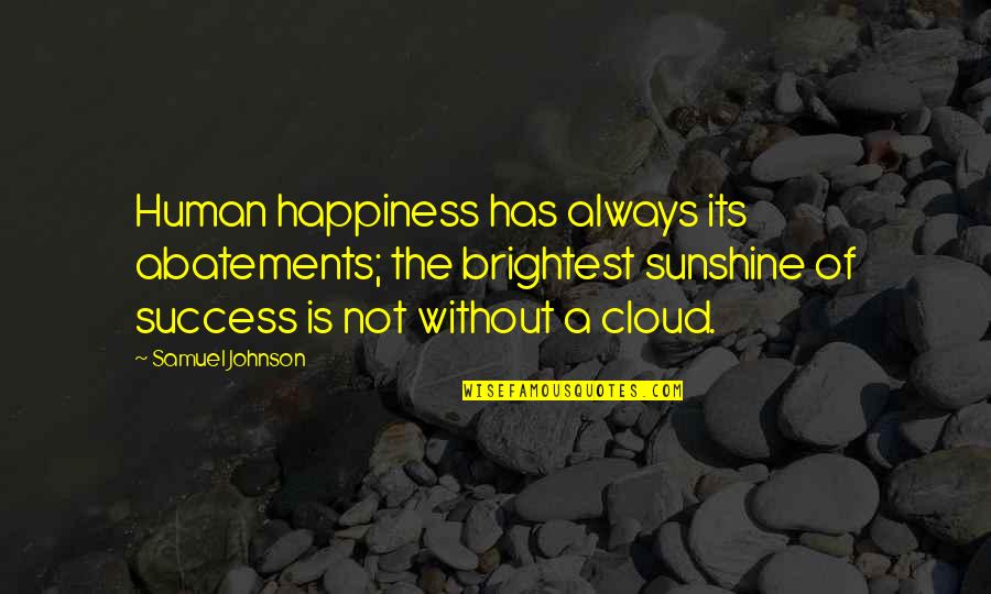 Brightest Quotes By Samuel Johnson: Human happiness has always its abatements; the brightest