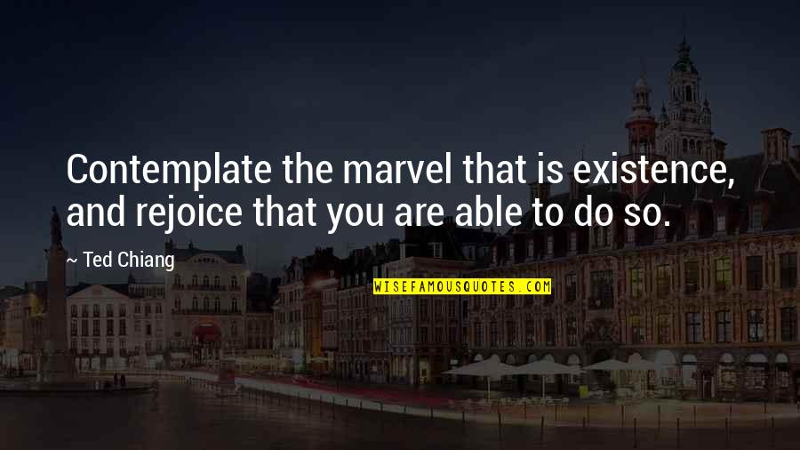 Brightest Star In The Sky Quotes By Ted Chiang: Contemplate the marvel that is existence, and rejoice