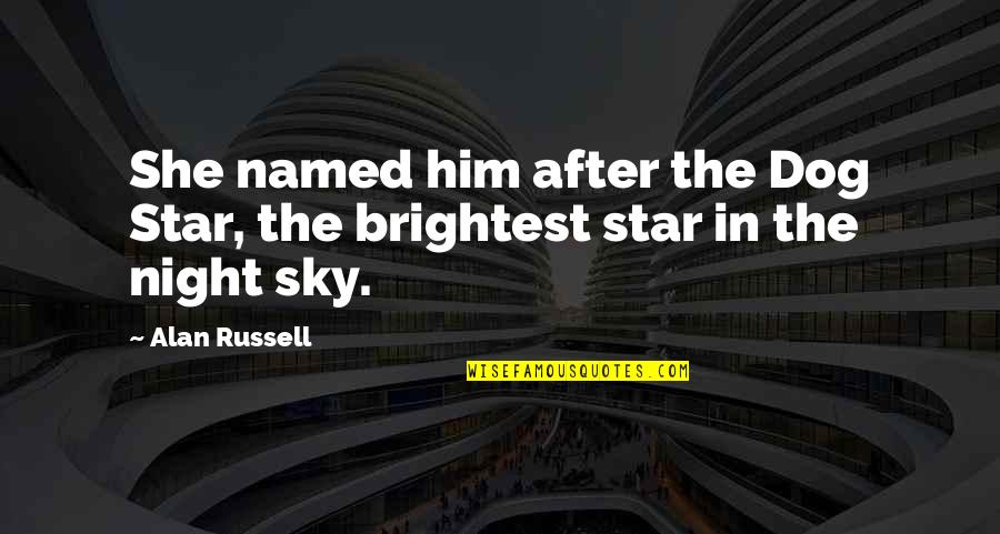 Brightest Star Quotes By Alan Russell: She named him after the Dog Star, the
