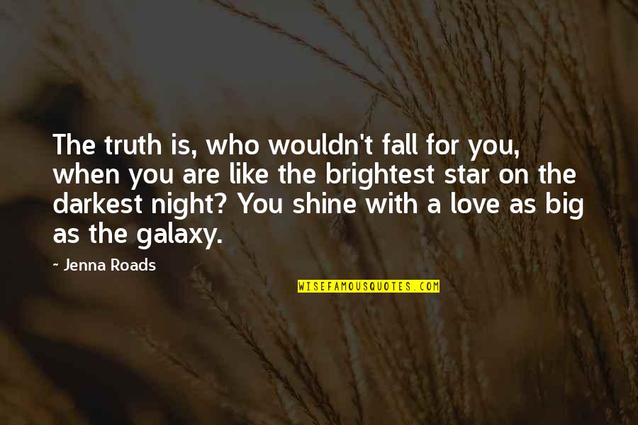 Brightest Star Quotes By Jenna Roads: The truth is, who wouldn't fall for you,