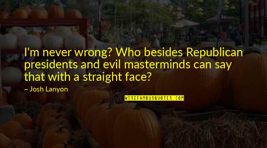 Brightheart Quotes By Josh Lanyon: I'm never wrong? Who besides Republican presidents and