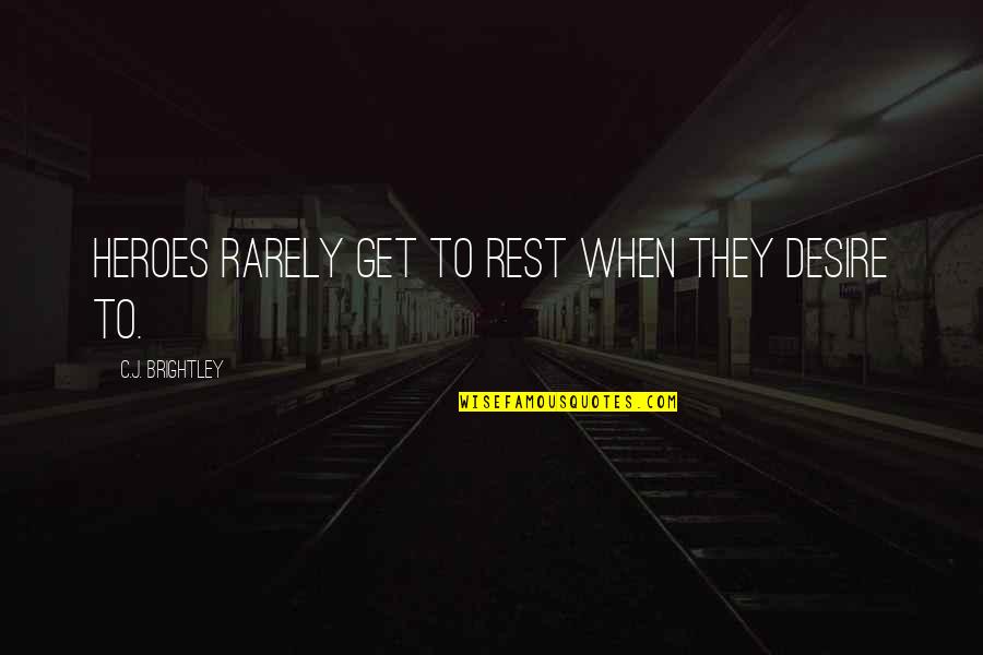 Brightley Quotes By C.J. Brightley: Heroes rarely get to rest when they desire